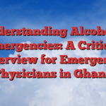 Understanding Alcoholic Emergencies: A Critical Overview for Emergency Physicians in Ghana