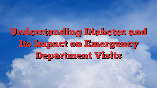 Understanding Diabetes and Its Impact on Emergency Department Visits