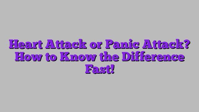 Heart Attack or Panic Attack? How to Know the Difference Fast!
